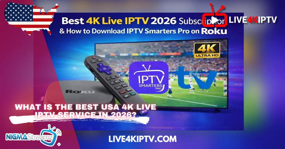Best 4K Live IPTV 2026 Subscription and How to Download IPTV Smarters Pro on Roku