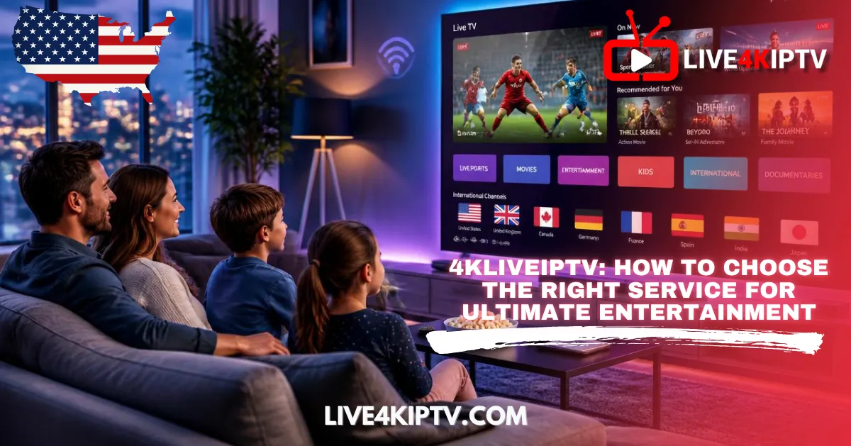 4Kliveiptv: How to Choose the Right Service for Ultimate Entertainment
